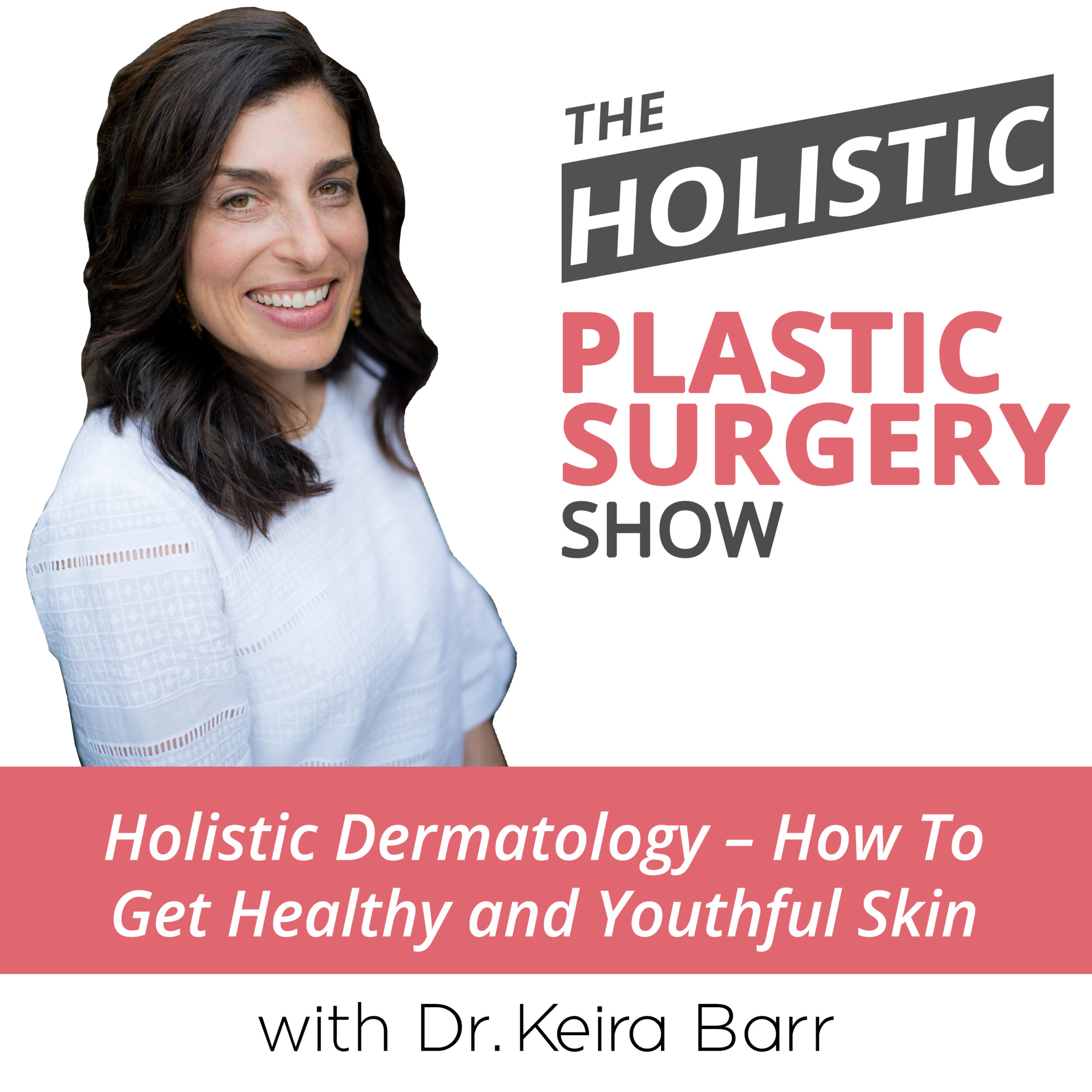 The Holistic Plastic Surgery Show with Dr Keira Barr white