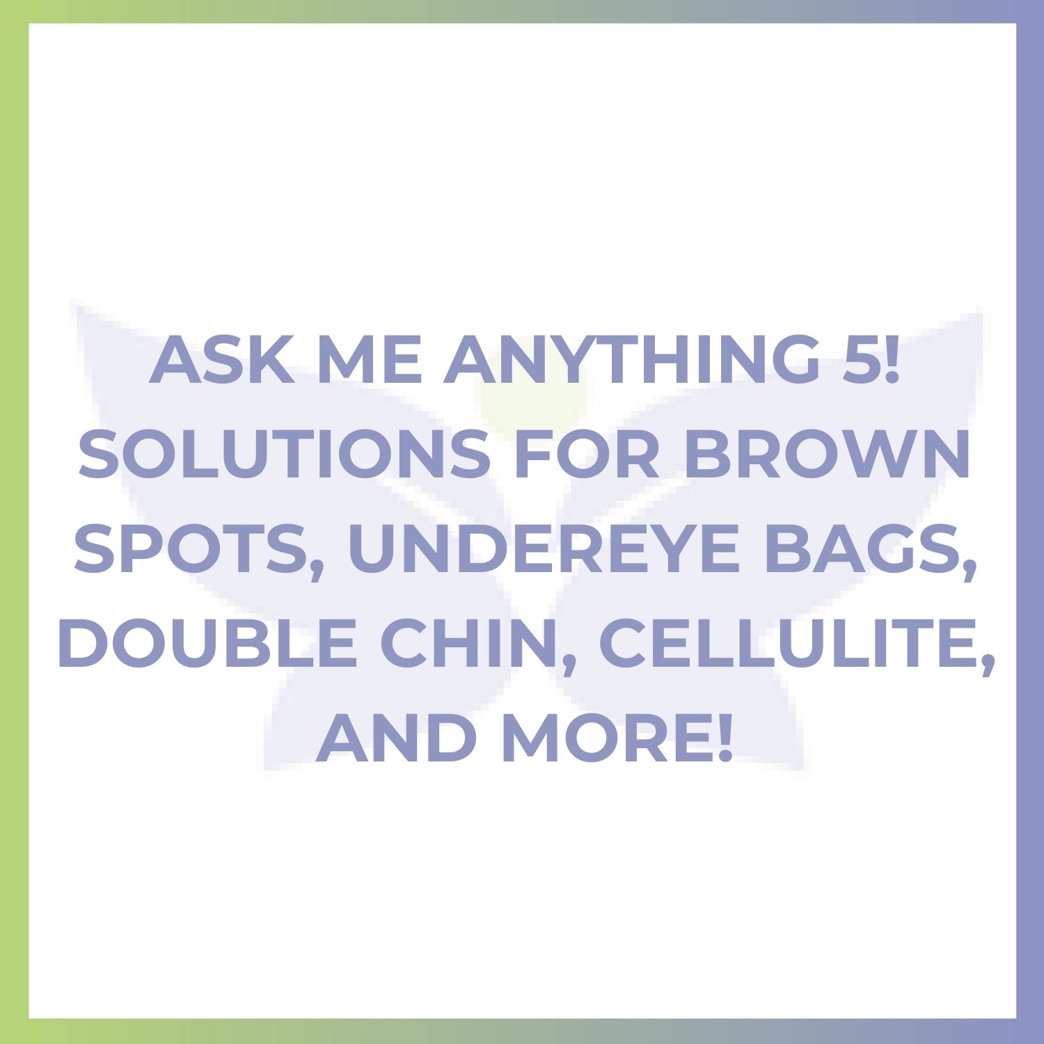 Ask Me Anything 5! Solutions for Brown Spots, Undereye Bags, Double Chin, Cellulite, and More!