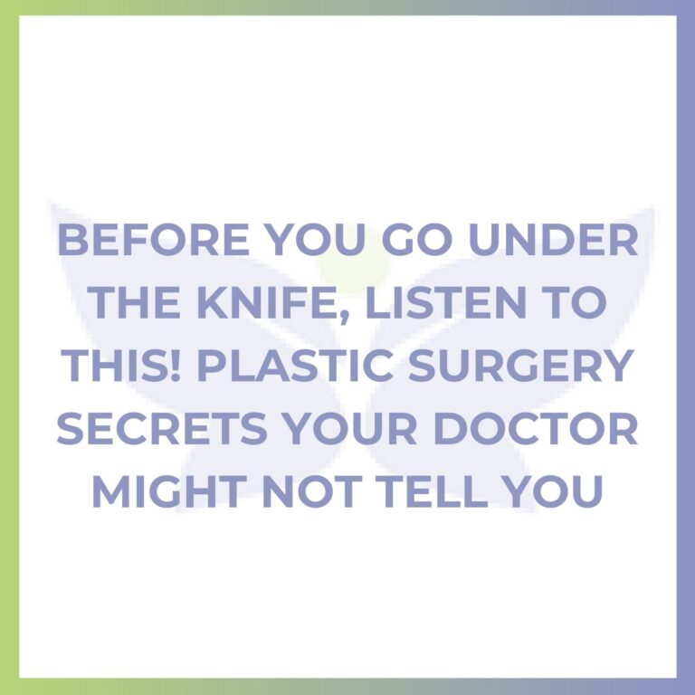 Before You Go Under the Knife, Listen to This! Plastic Surgery Secrets Your Doctor Might Not Tell You.