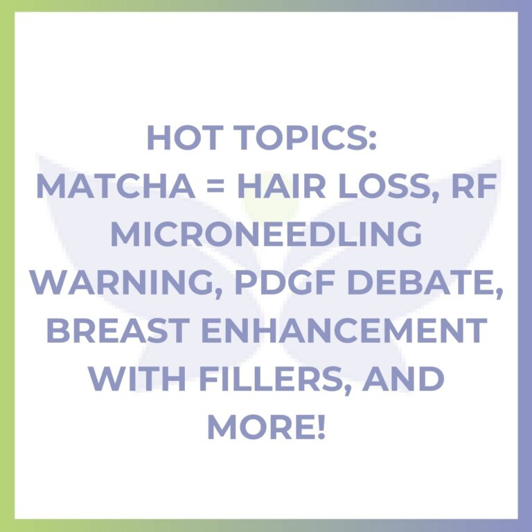 Hot Topics: Matcha = Hair Loss, RF Microneedling Warning, PDGF Debate, Breast Enhancement With Fillers, and More!
